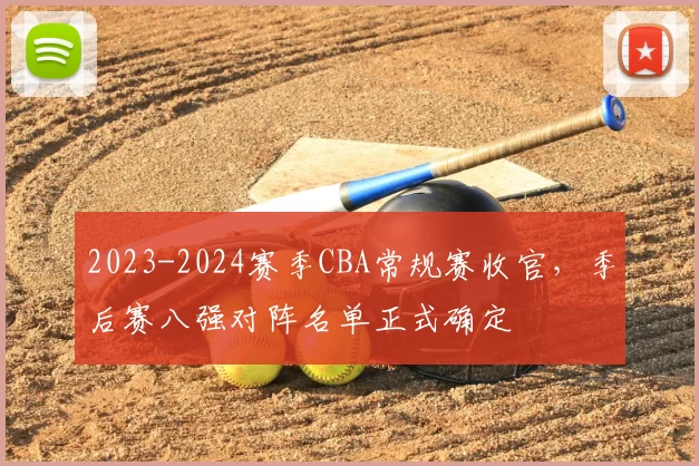 2023-2024赛季CBA常规赛收官，季后赛八强对阵名单正式确定