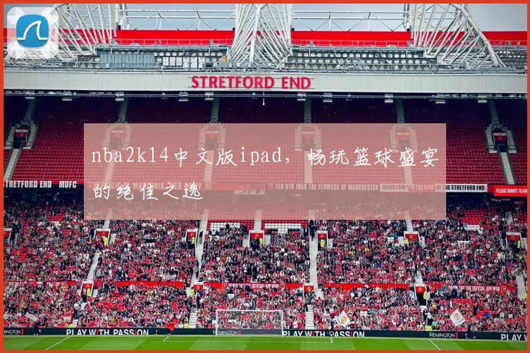 nba2k14中文版ipad，畅玩篮球盛宴的绝佳之选