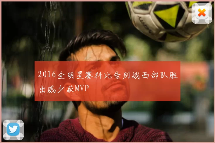 2016全明星赛科比告别战西部队胜出威少获MVP