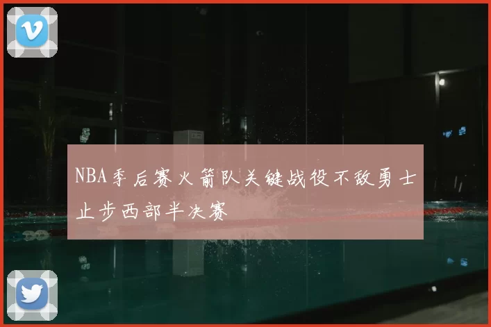 NBA季后赛火箭队关键战役不敌勇士止步西部半决赛