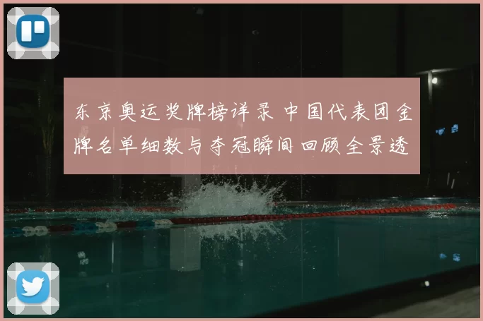 东京奥运奖牌榜详录 中国代表团金牌名单细数与夺冠瞬间回顾全景透