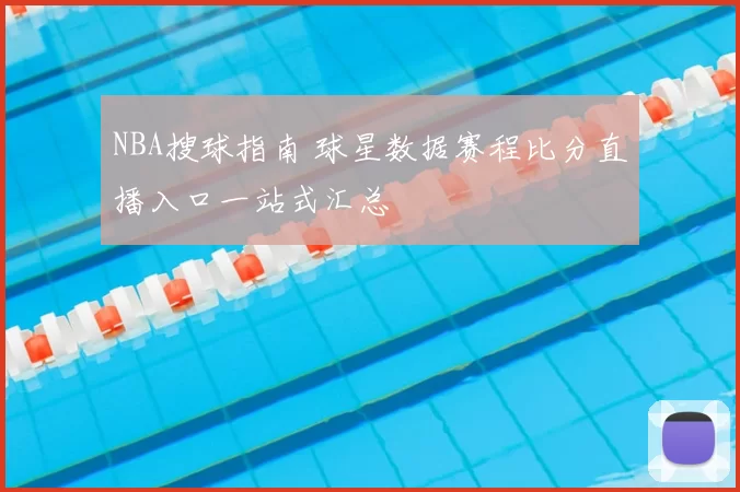 NBA搜球指南 球星数据赛程比分直播入口一站式汇总